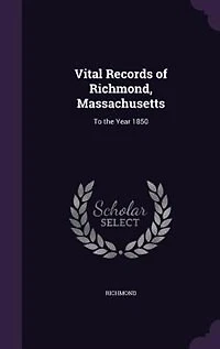 Vital Records of Richmond, Massachusetts: To the Year 1850