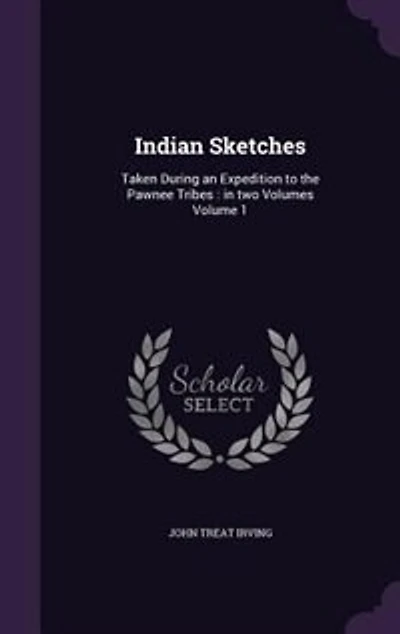 Indian Sketches: Taken During an Expedition to the Pawnee Tribes : two Volumes Volume 1