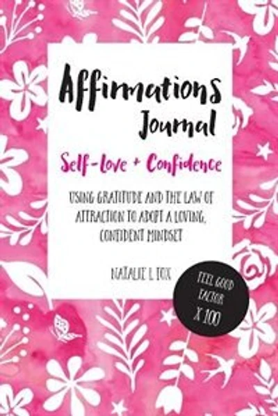 Affirmations Journal For Self-Love And Confidence: Using gratitude and the law of attraction to adopt a loving, confident mindset