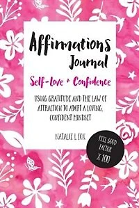 Affirmations Journal For Self-Love And Confidence: Using gratitude and the law of attraction to adopt a loving, confident mindset