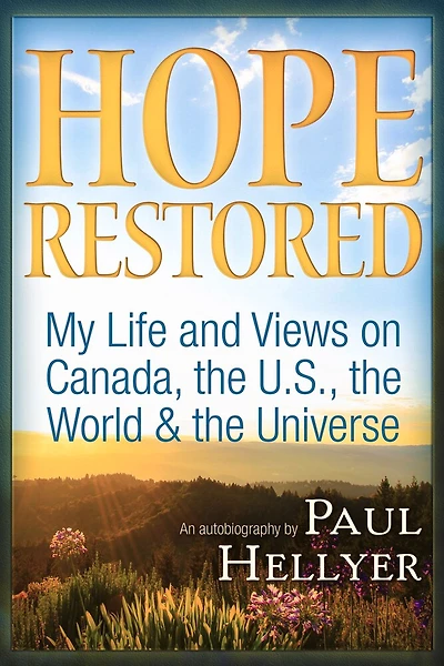 Hope Restored: An Autobiography by Paul Hellyer: My Life and Views on Canada, the U.S., the World & the Universe