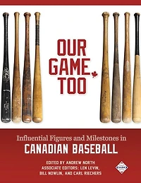 Our Game, Too: Influential Figures and Milestones in Canadian Baseball