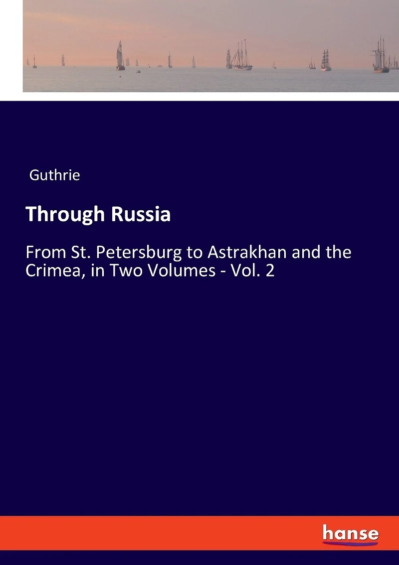 Through Russia: From St. Petersburg To Astrakhan And The Crimea, In Two Volumes - Vol. 2