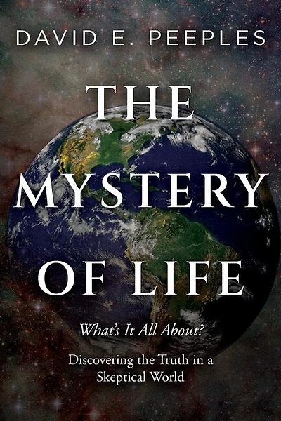 The Mystery of Life: What's It All About? Discovering the Truth in a Skeptical World