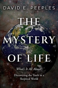 The Mystery of Life: What's It All About? Discovering the Truth in a Skeptical World