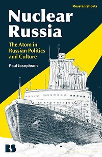 Nuclear Russia: The Atom In Russian Politics And Culture