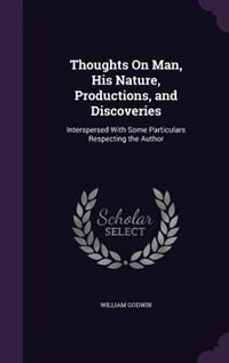 Thoughts On Man, His Nature, Productions, and Discoveries: Interspersed With Some Particulars Respecting the Author