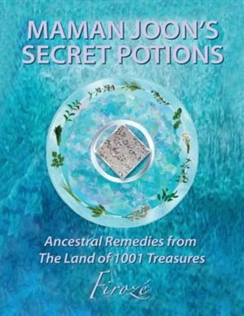 Mamanjoon's Secret Potions: Ancestral Remedies From The Land Of 1001 Treasures