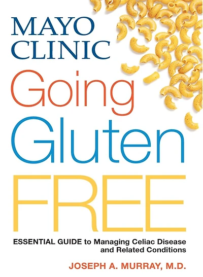 Mayo Clinic Going Gluten Free: Essential Guide To Managing Celiac Disease And Related Conditions