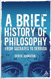 A Brief History of Philosophy: From Socrates to Derrida