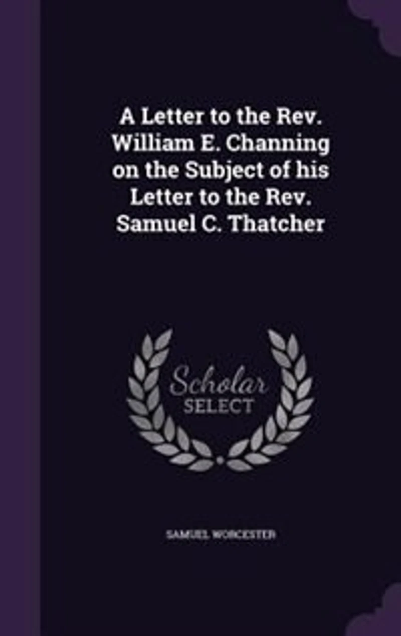 A Letter to the Rev. William E. Channing on the Subject of his Letter to the Rev. Samuel C. Thatcher