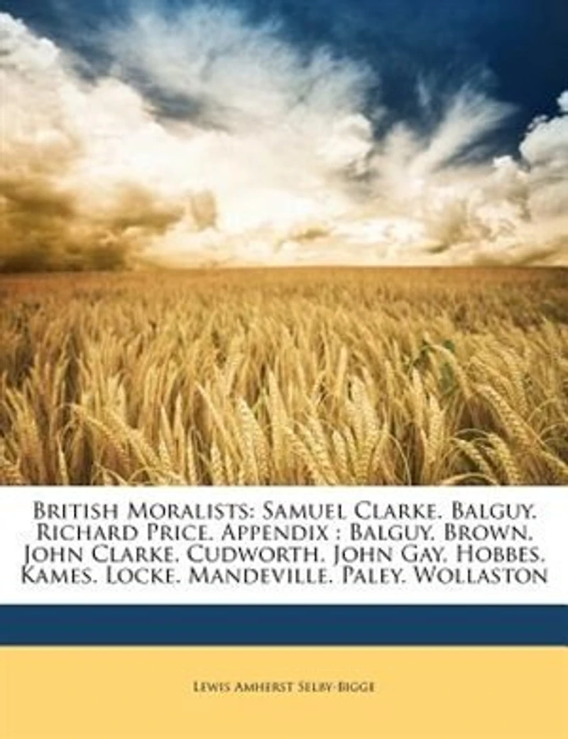 British Moralists: Samuel Clarke. Balguy. Richard Price. Appendix : Brown. John Cudworth. Gay. Ho
