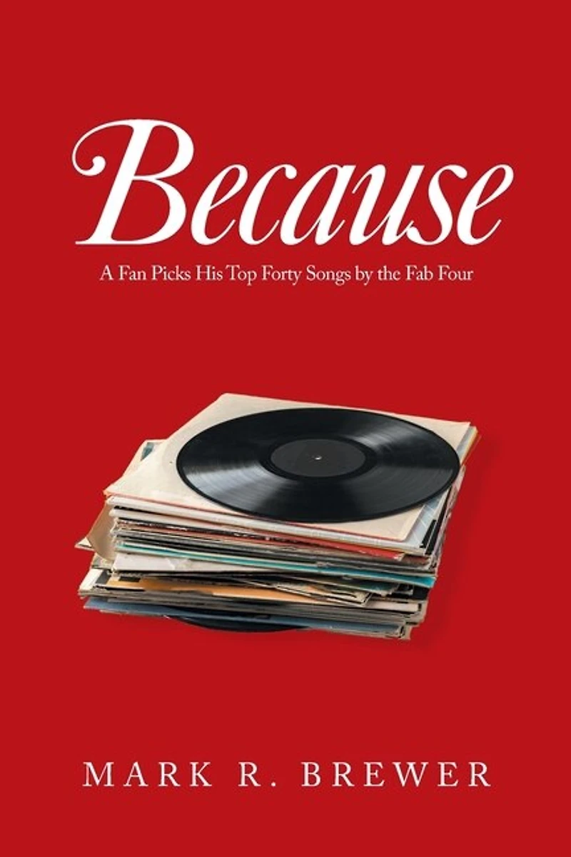 Because: A Fan Picks His Top Forty Songs By The Fab Four
