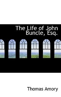 The Life of John Buncle, Esq; [By T. Amory]