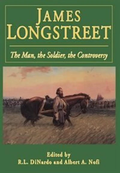 James Longstreet: The Man, The Soldier, The Controversy