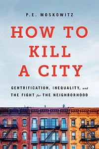 How to Kill a City: Gentrification, Inequality, and the Fight for Neighborhood