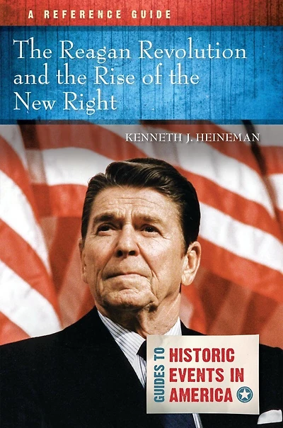 the Reagan Revolution and Rise of New Right: A Reference Guide