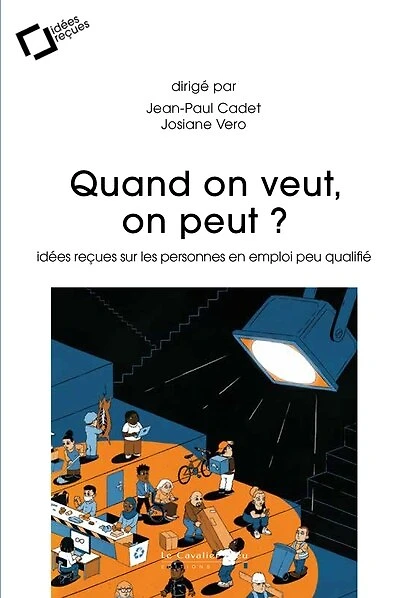 Quand on veut, on peut ?: idées reçues sur les personnes en emploi peu qualifié