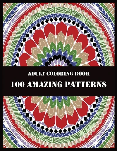 Adult Coloring Book 100 Amazing Patterns: Beautiful Mandalas for Stress Relief and Relaxation