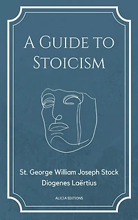 A Guide to Stoicism: New Large print edition followed by the biographies of various Stoic philosophers taken from "The lives and opinions of eminent philosophers" by Diogenes Laërtius.