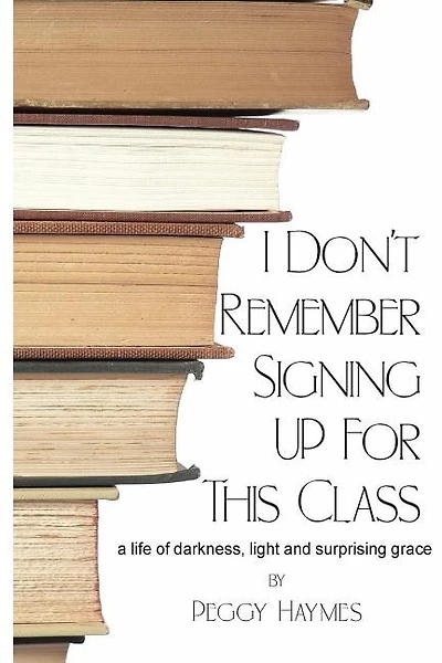 I Don't Remember Signing Up for This Class: a life of darkness, light and surprising grace