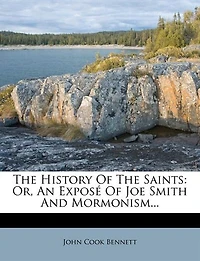 The History Of The Saints: Or, An Exposé Of Joe Smith And Mormonism...