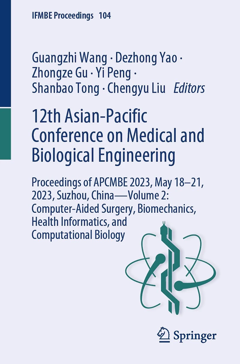 12th Asian-Pacific Conference on Medical and Biological Engineering: Proceedings of APCMBE 2023, May 18-21, Suzhou, China-Volume 2: Computer-Aided Surgery, Biomechanics, Health Informatics