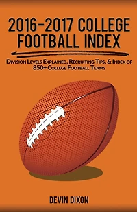 2016-2017 College Football Index: Division Levels Explained, Recruiting Tips, & Index of 850+ College Football Teams