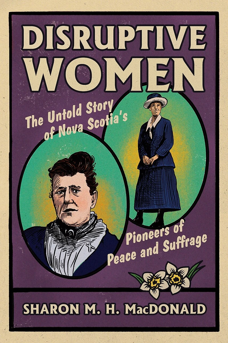 Disruptive Women: The Untold Story of Nova Scotia's Pioneers Peace and Suffrage