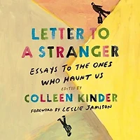 Letter to a Stranger: Essays the Ones Who Haunt Us