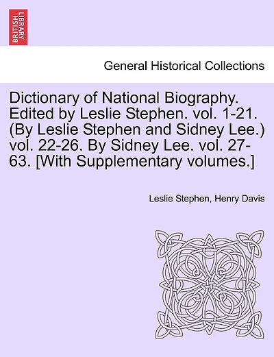 Dictionary Of National Biography. Edited By Leslie Stephen. Vol. 1-21. (by Leslie Stephen And Sidney Lee.) Vol. 22-26. By Sidney Lee. Vol. 27-63. [with Supplementary Volumes.]