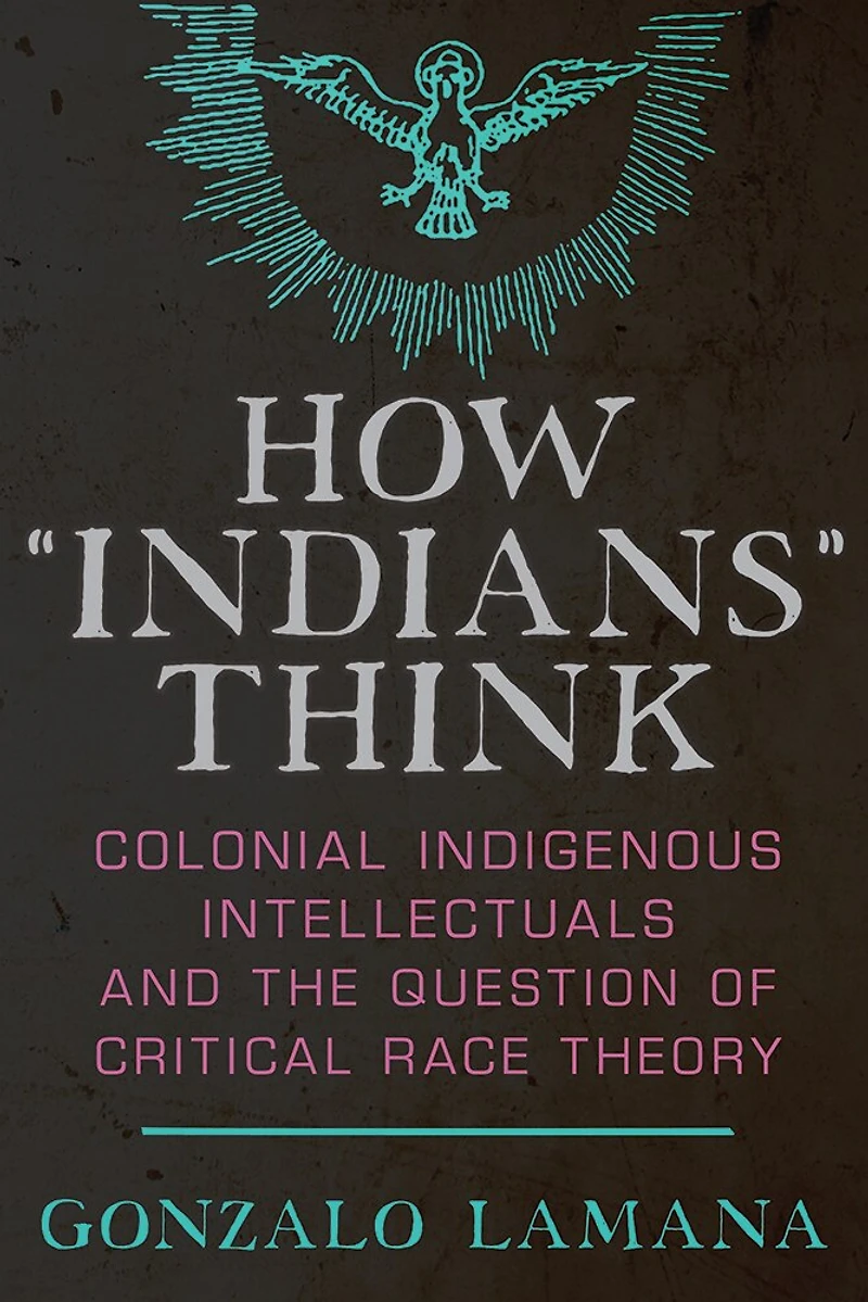How “Indians” Think: Colonial Indigenous Intellectuals and the Question of Critical Race Theory