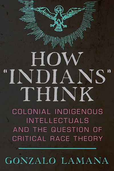 How “Indians” Think: Colonial Indigenous Intellectuals and the Question of Critical Race Theory