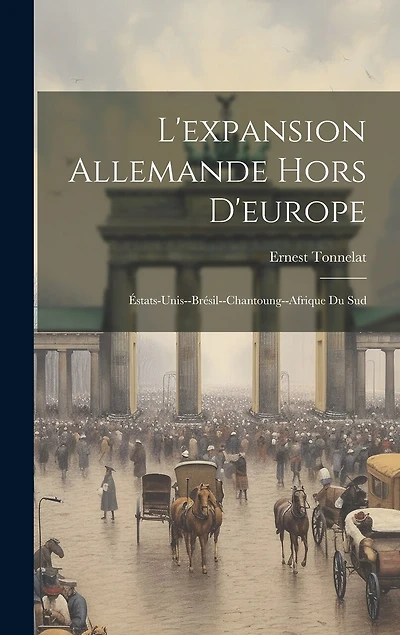 L'expansion Allemande Hors D'europe: Éstats-Unis-Brésil-Chantoung-Afrique Du Sud