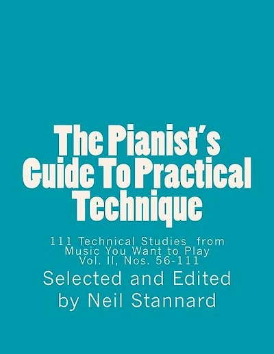 The Pianist's Guide To Practical Technique, Vol II: 111 Technical Studies from Music You Want to Play With Technical Hints and Practice Guides