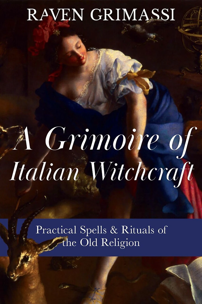 A Grimoire of Italian Witchcraft: Practical Spells & Rituals the Old Religion