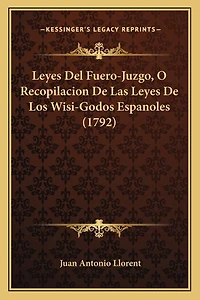 Leyes Del Fuero-Juzgo, O Recopilacion De Las Leyes De Los Wisi-Godos Espanoles (1792)