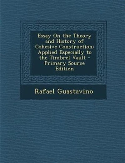 Essay On the Theory and History of Cohesive Construction: Applied Especially to the Timbrel Vault