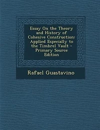 Essay On the Theory and History of Cohesive Construction: Applied Especially to the Timbrel Vault