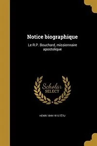 Notice Biographique: Le R. P. Bouchard, Missionnaire Apostolique (Classic Reprint)