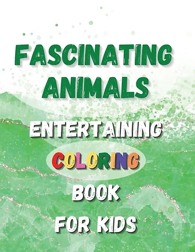 Fascinating Animals - Entertaining Coloring Book For Kids: An Animal Themed Coloring Book With Plenty Of Cute Animals For Amazing Entertainment For Toddlers,