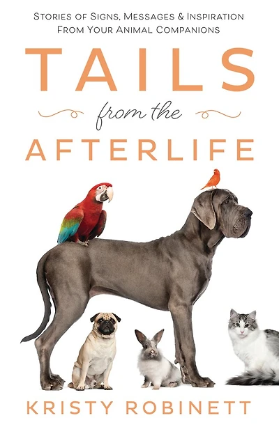 Tails From The Afterlife: Stories Of Signs, Messages & Inspiration From Your Animal Companions