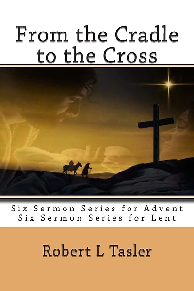 From the Cradle to the Cross: Series of Sermons for Use During Advent, Lent or other times during the Church Year