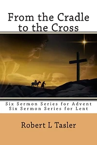 From the Cradle to the Cross: Series of Sermons for Use During Advent, Lent or other times during the Church Year