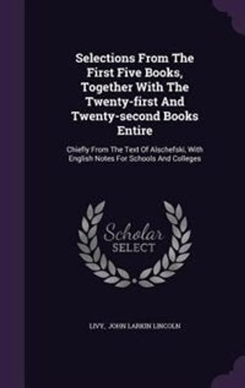 Selections From The First Five Books, Together With The Twenty-first And Twenty-second Books Entire: Chiefly From The Text Of Alschefski, With English Notes For Schools And Colleges