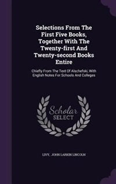 Selections From The First Five Books, Together With The Twenty-first And Twenty-second Books Entire: Chiefly From The Text Of Alschefski, With English Notes For Schools And Colleges