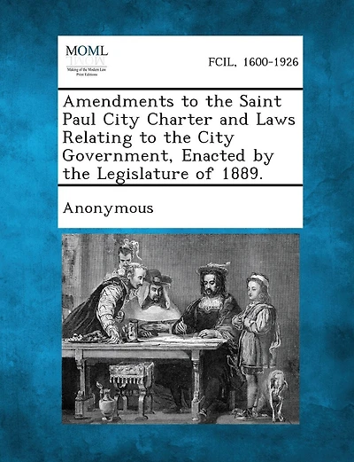 Amendments To The Saint Paul City Charter And Laws Relating To The City Government, Enacted By The Legislature Of 1889.
