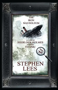 The Iron Mausoleum: A Case of Sherlock Holmes and the Titanic