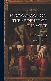 Elkswatawa, Or, the Prophet of the West: A Tale of the Frontier; Volume 2