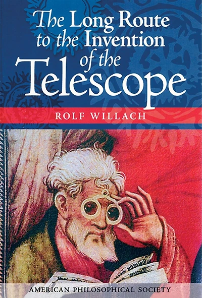 Long Route to the Invention of the Telescope: Transactions, American Philosophical Society (Vol. 98, Part 5)